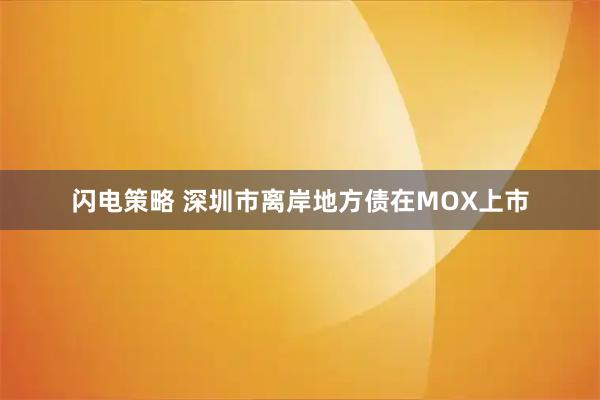 闪电策略 深圳市离岸地方债在MOX上市